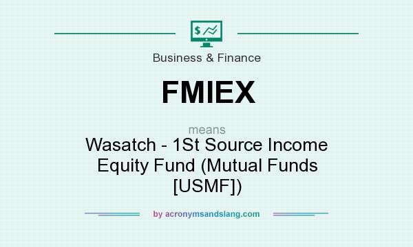 What does FMIEX mean? It stands for Wasatch - 1St Source Income Equity Fund (Mutual Funds [USMF])