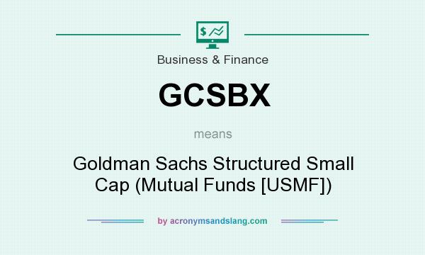 What does GCSBX mean? It stands for Goldman Sachs Structured Small Cap (Mutual Funds [USMF])