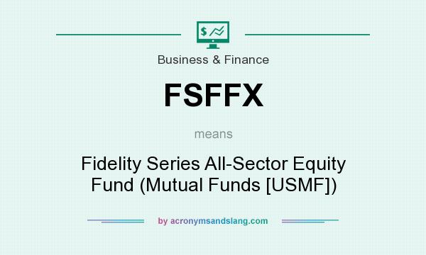 What does FSFFX mean? It stands for Fidelity Series All-Sector Equity Fund (Mutual Funds [USMF])