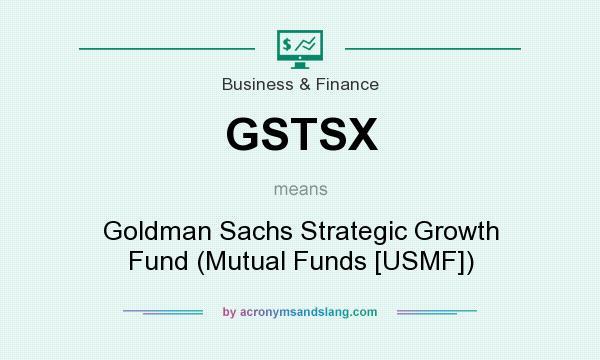 What does GSTSX mean? It stands for Goldman Sachs Strategic Growth Fund (Mutual Funds [USMF])