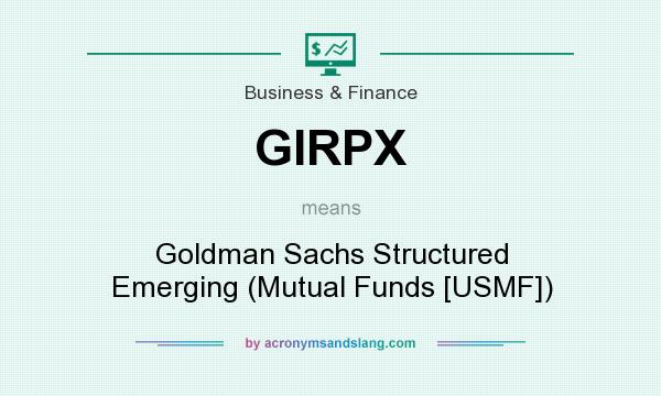 What does GIRPX mean? It stands for Goldman Sachs Structured Emerging (Mutual Funds [USMF])
