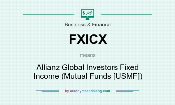 What does FXICX mean? It stands for Allianz Global Investors Fixed Income (Mutual Funds [USMF])
