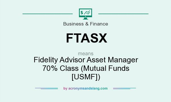 What does FTASX mean? It stands for Fidelity Advisor Asset Manager 70% Class (Mutual Funds [USMF])