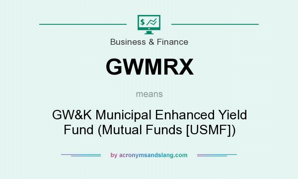 What does GWMRX mean? It stands for GW&K Municipal Enhanced Yield Fund (Mutual Funds [USMF])