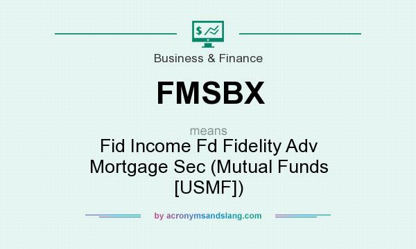 What does FMSBX mean? It stands for Fid Income Fd Fidelity Adv Mortgage Sec (Mutual Funds [USMF])