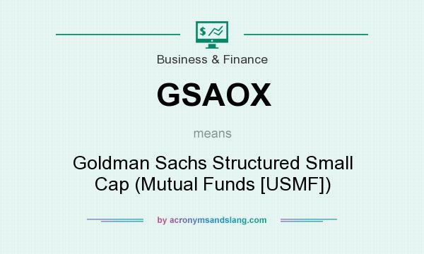 What does GSAOX mean? It stands for Goldman Sachs Structured Small Cap (Mutual Funds [USMF])