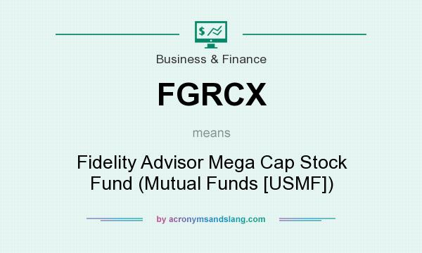 What does FGRCX mean? It stands for Fidelity Advisor Mega Cap Stock Fund (Mutual Funds [USMF])