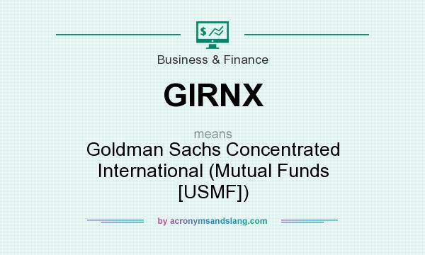 What does GIRNX mean? It stands for Goldman Sachs Concentrated International (Mutual Funds [USMF])