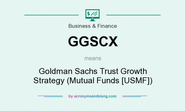 What does GGSCX mean? It stands for Goldman Sachs Trust Growth Strategy (Mutual Funds [USMF])