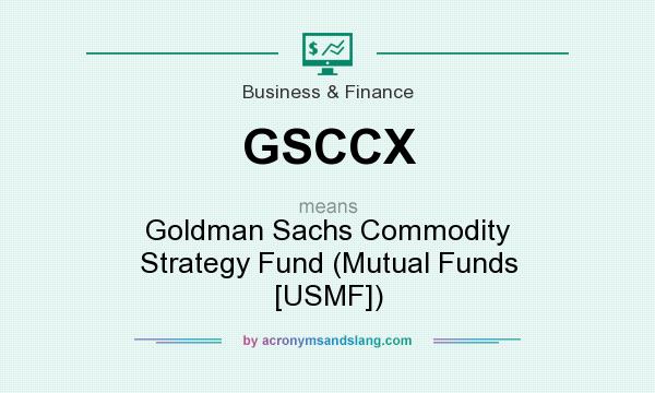 What does GSCCX mean? It stands for Goldman Sachs Commodity Strategy Fund (Mutual Funds [USMF])