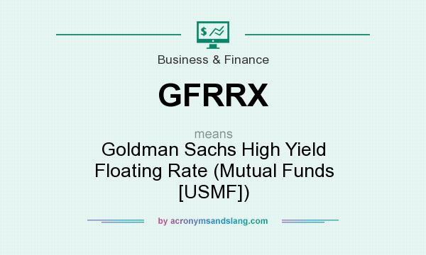 What does GFRRX mean? It stands for Goldman Sachs High Yield Floating Rate (Mutual Funds [USMF])