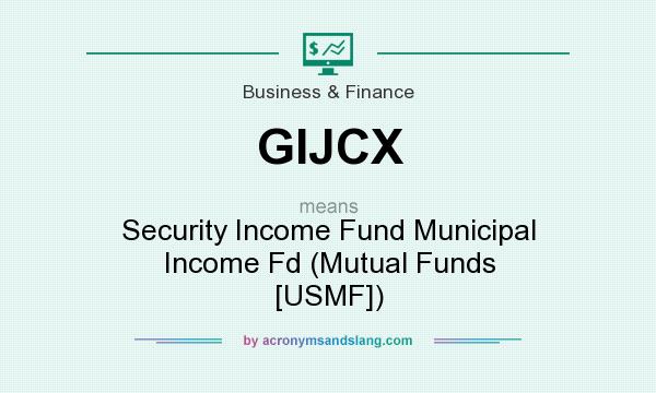 What does GIJCX mean? It stands for Security Income Fund Municipal Income Fd (Mutual Funds [USMF])
