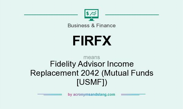 What does FIRFX mean? It stands for Fidelity Advisor Income Replacement 2042 (Mutual Funds [USMF])