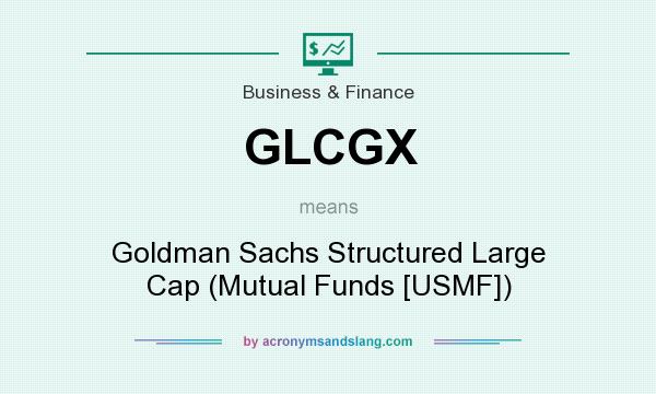 What does GLCGX mean? It stands for Goldman Sachs Structured Large Cap (Mutual Funds [USMF])