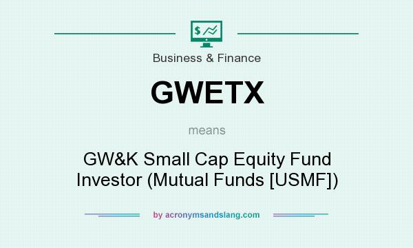 What does GWETX mean? It stands for GW&K Small Cap Equity Fund Investor (Mutual Funds [USMF])