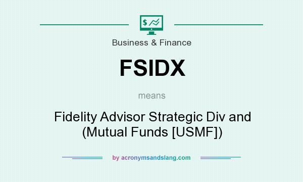 What does FSIDX mean? It stands for Fidelity Advisor Strategic Div and (Mutual Funds [USMF])