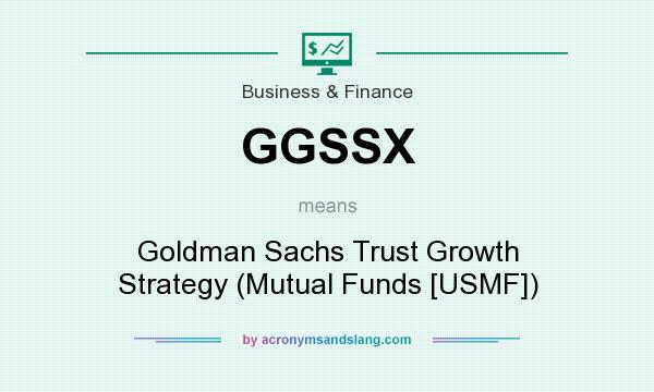 What does GGSSX mean? It stands for Goldman Sachs Trust Growth Strategy (Mutual Funds [USMF])
