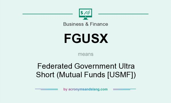 What does FGUSX mean? It stands for Federated Government Ultra Short (Mutual Funds [USMF])