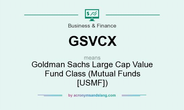 What does GSVCX mean? It stands for Goldman Sachs Large Cap Value Fund Class (Mutual Funds [USMF])