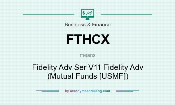 What does FTHCX mean? It stands for Fidelity Adv Ser V11 Fidelity Adv (Mutual Funds [USMF])