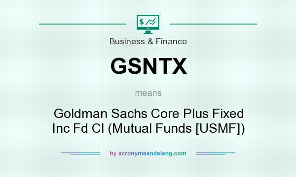 What does GSNTX mean? It stands for Goldman Sachs Core Plus Fixed Inc Fd Cl (Mutual Funds [USMF])