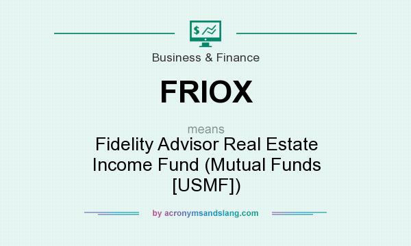 What does FRIOX mean? It stands for Fidelity Advisor Real Estate Income Fund (Mutual Funds [USMF])