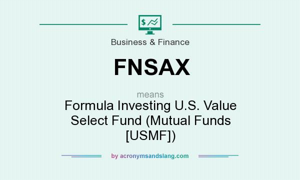 What does FNSAX mean? It stands for Formula Investing U.S. Value Select Fund (Mutual Funds [USMF])