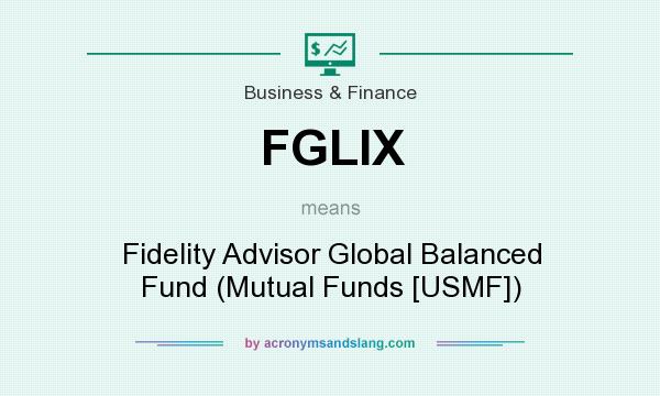 What does FGLIX mean? It stands for Fidelity Advisor Global Balanced Fund (Mutual Funds [USMF])