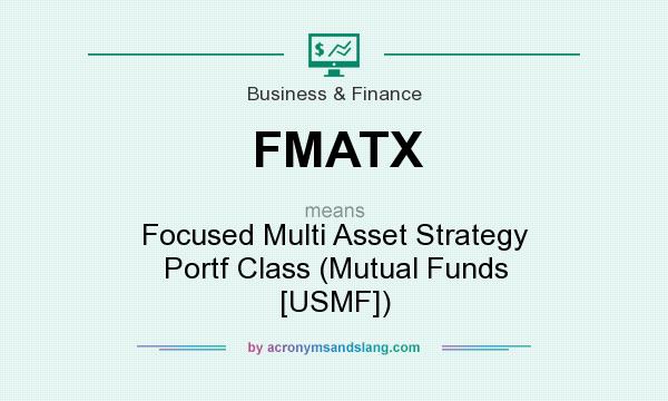 What does FMATX mean? It stands for Focused Multi Asset Strategy Portf Class (Mutual Funds [USMF])