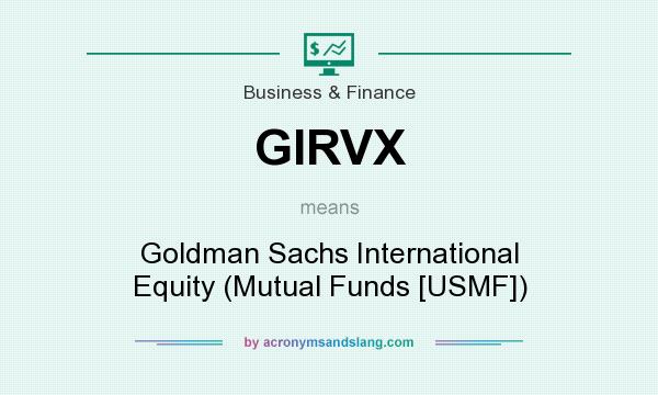What does GIRVX mean? It stands for Goldman Sachs International Equity (Mutual Funds [USMF])
