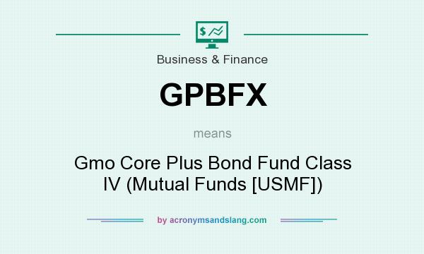 What does GPBFX mean? It stands for Gmo Core Plus Bond Fund Class IV (Mutual Funds [USMF])