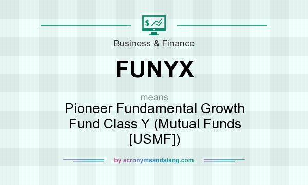 What does FUNYX mean? It stands for Pioneer Fundamental Growth Fund Class Y (Mutual Funds [USMF])
