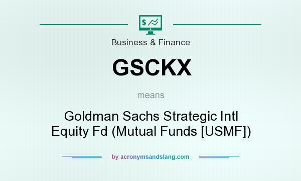 What does GSCKX mean? It stands for Goldman Sachs Strategic Intl Equity Fd (Mutual Funds [USMF])