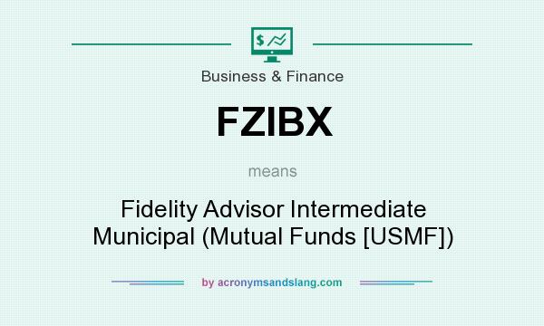 What does FZIBX mean? It stands for Fidelity Advisor Intermediate Municipal (Mutual Funds [USMF])
