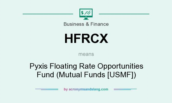 What does HFRCX mean? It stands for Pyxis Floating Rate Opportunities Fund (Mutual Funds [USMF])