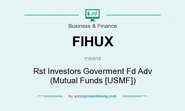 What does FIHUX mean? It stands for Rst Investors Goverment Fd Adv (Mutual Funds [USMF])