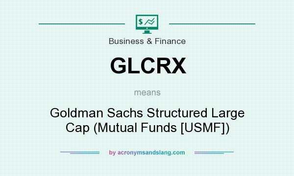 What does GLCRX mean? It stands for Goldman Sachs Structured Large Cap (Mutual Funds [USMF])
