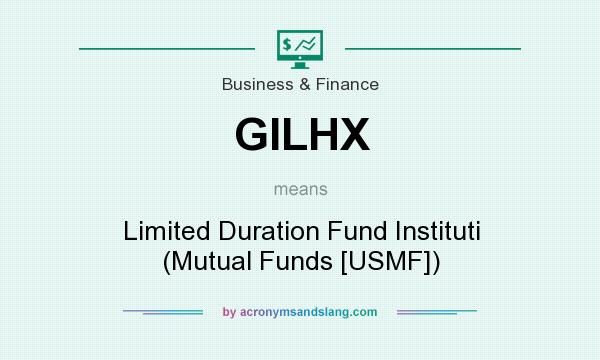 What does GILHX mean? It stands for Limited Duration Fund Instituti (Mutual Funds [USMF])