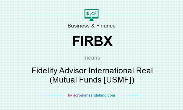 What does FIRBX mean? It stands for Fidelity Advisor International Real (Mutual Funds [USMF])