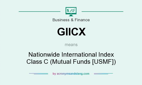 What does GIICX mean? It stands for Nationwide International Index Class C (Mutual Funds [USMF])