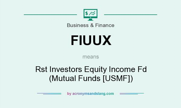 What does FIUUX mean? It stands for Rst Investors Equity Income Fd (Mutual Funds [USMF])