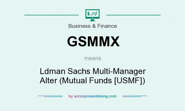 What does GSMMX mean? It stands for Ldman Sachs Multi-Manager Alter (Mutual Funds [USMF])