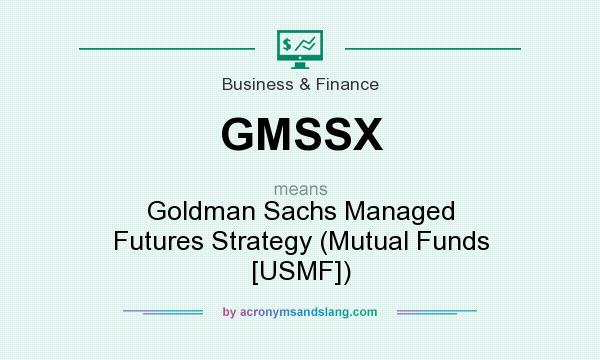What does GMSSX mean? It stands for Goldman Sachs Managed Futures Strategy (Mutual Funds [USMF])