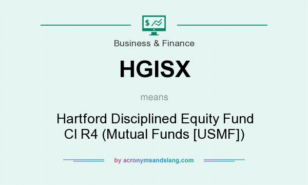 What does HGISX mean? It stands for Hartford Disciplined Equity Fund Cl R4 (Mutual Funds [USMF])