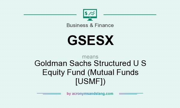 What does GSESX mean? It stands for Goldman Sachs Structured U S Equity Fund (Mutual Funds [USMF])