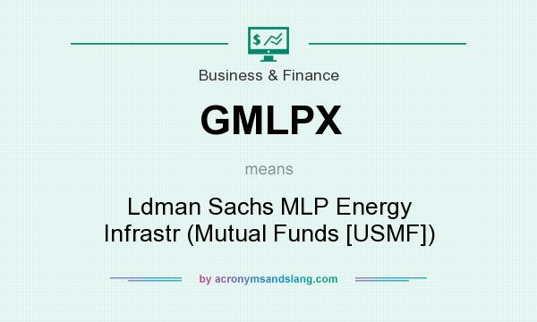 What does GMLPX mean? It stands for Ldman Sachs MLP Energy Infrastr (Mutual Funds [USMF])