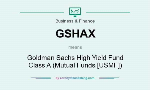 What does GSHAX mean? It stands for Goldman Sachs High Yield Fund Class A (Mutual Funds [USMF])