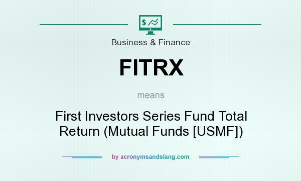 What does FITRX mean? It stands for First Investors Series Fund Total Return (Mutual Funds [USMF])