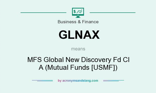 What does GLNAX mean? It stands for MFS Global New Discovery Fd Cl A (Mutual Funds [USMF])