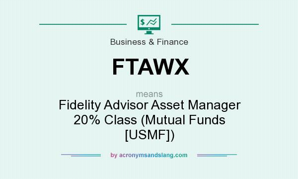 What does FTAWX mean? It stands for Fidelity Advisor Asset Manager 20% Class (Mutual Funds [USMF])